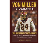 VON MILLER BIOGRAPHY: The Unstoppable Pass-Rusher “From NFL Rookie Sensation to Super Bowl Hero and Defensive Dynasty”