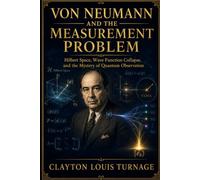 Von Neumann and the Measurement Problem: Hilbert Space, Wave Function Collapse, and the Mystery of Quantum Observation