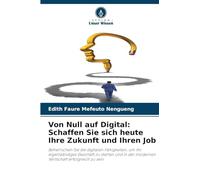 Von Null auf Digital: Schaffen Sie sich heute Ihre Zukunft und Ihren Job: Beherrschen Sie die digitalen Fähigkeiten, um Ihr eigenständiges Geschäft zu ... der modernen Wirtschaft erfolgreich zu sein