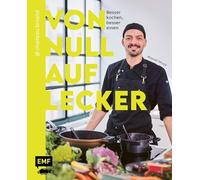 Von Null auf Lecker: Besser kochen, besser essen! | Über 100 Lieblingsrezepte und Basiswissen zu Saucen, Gewürzen, Aufbewahrung und mehr