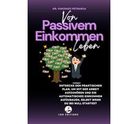 VON PASSIVEM EINKOMMEN LEBEN: Entdecke den praktischen Plan, um mit der Arbeit aufzuhören und ein automatisches Einkommen aufzubauen, selbst wenn du bei null startest