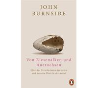 Von Riesenalks und Auerochsen Über das Verschwinden der Arten und unseren Platz in der Natur - »Dieses Buch ist ein funkelndes Stück Literatur.« Matthias Jügler - John Burnside - Penguin Verlag - eboo