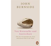 Von Riesenalks und Auerochsen Über das Verschwinden der Arten und unseren Platz in der Natur - John Burnside - Penguin Verlag - ebook (ePub) - Livre