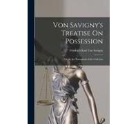Von Savigny's Treatise On Possession: Or, The Jus Possessionis Of The Civil Law