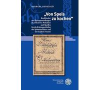 Von Speis Zu Kochen: Kochbucher Und Rezeptsammlungen Als Diskursive Praktiken Und Quellen Fur Die Kulturgeschichte Des Spatmittelalters Und Der Fruhen Neuzeit