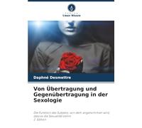 Von Übertragung und Gegenübertragung in der Sexologie: Die Funktion des Subjekts, von dem angenommen wird, dass es die Sexualität kennt2. Edition