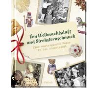 Von Weihnachtsduft und Strohsternschmuck: Eine nostalgische Reise in die Adventszeit | Stimmungsvolles Weihnachtsbuch mit Adventstraditionen, überlieferten Rezepten und Fotografien
