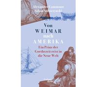 Von Weimar nach Amerika: Ein Prinz der Goethezeit reist in die Neue Welt