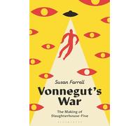 Vonnegut’s War: The Making of Slaughterhouse-Five