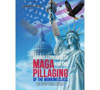 VOODOO ECONOMICS TO MAGA and the PILLAGING OF THE WORKING CLASS