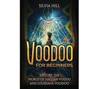 Voodoo for Beginners: Explore the World of Haitian Vodou and Louisiana Voodoo