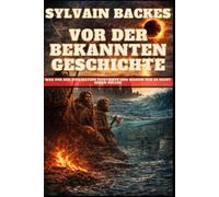 Vor der bekannten Geschichte: Was vor der Zivilisation existierte und warum wir es nicht sehen sollen