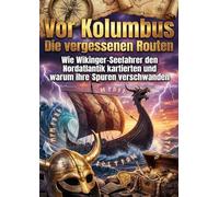Vor Kolumbus: Die vergessenen Routen: Wie Wikinger-Seefahrer den Nordatlantik kartierten und warum ihre Spuren verschwanden