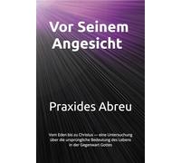 Vor Seinem Angesicht: Vom Eden bis zu Christus - eine Untersuchung über die ursprüngliche Bedeutung des Lebens in der Gegenwart Gottes