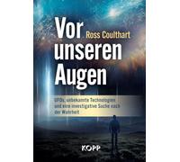 Vor unseren Augen: UFOs, unbekannte Technologien und eine investigative Suche nach der Wahrheit