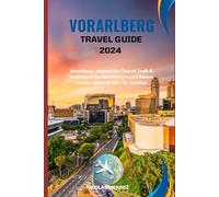 VORARLBERG TRAVEL GUIDE 2024: Vorarlberg, Beyond the Tourist Trail: A Dreamland for Adventurers and Nature Lovers. What to See, Do, and Eat