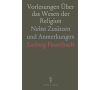 Vorlesungen Über das Wesen der Religion: Nebst Zusätzen und Anmerkungen