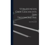 Vorlesungen Über Geschichte Der Trigonometrie
