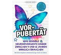 Vorpubertät - Was sensible und neurodivergente Kinder zwischen 9 und 12 Jahren wirklich brauchen: Der ganzheitliche Elternratgeber mit Wissen, Tools und Gesprächshilfen für entspannte Jahre