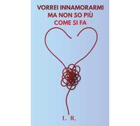 Vorrei innamorarmi, ma non so più come si fa: Confessioni sull’amore moderno, le relazioni e la paura di lasciarsi amare
