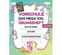 VORSCHULE DAS MEGA XXL ÜBUNGSHEFT BUCHSTABEN ZAHLEN SCHWUNGÜBUNGEN 232 SEITEN: Übungshefte ab 5 Jahre. Einhorn Buch. Buchstaben, Zahlen üben und ... Ideal für Kindergarten und Grundschule.