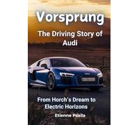 Vorsprung: The Driving Story of Audi - From Horch's Dream to Electric Horizons