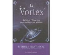 Vortex - La loi de l'attraction au service de nos relations Esther Hicks (Auteur), Jerry Hicks (Auteur), Éric Villeroc (Traduction)
