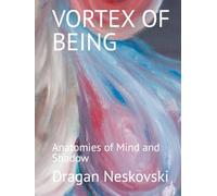 VORTEX OF BEING: Anatomies of Mind and Shadow