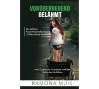 Vorübergehend gelähmt - Die seltene Autoimmunerkrankung Guillain-Barré-Syndrom: Von Zuversicht, Ausdauer und der Rolle des Umfeldes