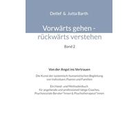 Vorwärts gehen rückwärts verstehen Von der Angst ins Vertrauen: Die Kunst der systemisch-humanistischen Begleitung von Individuen, Paaren und Familien ... tätige Coaches, Psychosoziale Berater*innen &