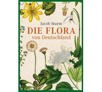 Vorzugsausgabe: Jacob Sturm - Die Flora von Deutschland: Deutschlands Flora in Abbildungen nach der Natur mit Beschreibungen