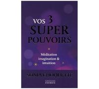 Vos 3 Super Pouvoirs - Méditation, Imagination & Intuition