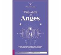 Vos amis les Anges - Le guide pratique des communications Angéliques, Archangéliques et des maîtres ascensionnés