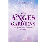 Vos anges gardiens: Des guides pour enchanter votre vie