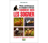 Vos animaux de compagnie et d'élevage, comment bien les soigner : Le Guide du vétérinaire amateur