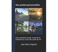 Vos années personnelles: Votre potentiel annuel, universel et personnel au cours des cycles de vie