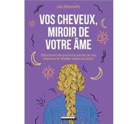 Vos cheveux, miroirs de votre âme Découvrez les pouvoirs sacrès de vos cheveux et révélez votre intuition - Lila Rhiyourhi - Leduc S. - broché - Essai