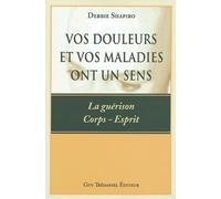Vos douleurs et vos maladies ont un sens: La guérison Corps-Esprit