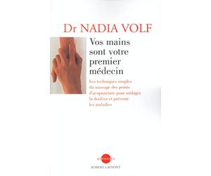 Vos mains sont votre premier médecin : les techniques simples du massage des points d'acupuncture pour soulager la douleur et prévenir les maladies