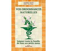 Vos ordonnances naturelles: Soigner toute la famille de tous ses petits maux