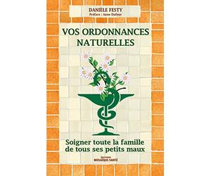 Vos ordonnances naturelles: Soigner toute la famille de tous ses petits maux