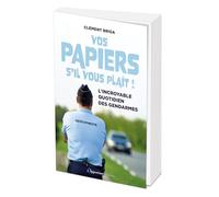 Vos papiers s'il vous plaît !: L'incroyable quotidien des gendarmes