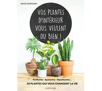 Vos plantes d'intérieur vous veulent du bien !: Purifiantes, apaisantes, dépolluantes... 50 plantes qui vous changent la vie