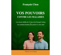 VOS POUVOIRS CONTRE LES MALADIES: Les secrets inédits du Yi Jing et du Huangdi Neijing et une méthode durable pour préserver votre santé