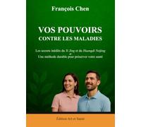 VOS POUVOIRS CONTRE LES MALADIES: Les secrets inédits du Yi Jing et du Huangdi Neijing et une méthode durable pour préserver votre santé