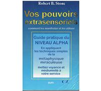 Vos Pouvoirs Extrasensoriels. Comment Les Manifester Et Les Utiliser