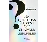 Vos questions peuvent tout changer + 50 questions pour mieux écouter, mobiliser, décider et transformer - Rémi Larrousse - Eyrolles - broché - Guide