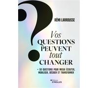 Vos questions peuvent tout changer + 50 questions pour mieux écouter, mobiliser, décider et transformer - Rémi Larrousse - Eyrolles - broché - Guide