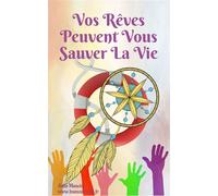 Vos Reves Peuvent Vous Sauver la Vie Comment Et Pourquoi Vos Reves Vous Alertent De Tous Les Dangers - Anna Mancini - Buenos Books International - broché - Guide