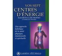 Vos sept centres d'énergie : Une approche holistique de la santé physique, émotionnelle et spirituelle
